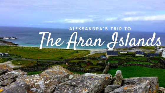“Inis Oirr, it is Oirr Beauty”: Aleksandra’s Trip to the Aran Islands