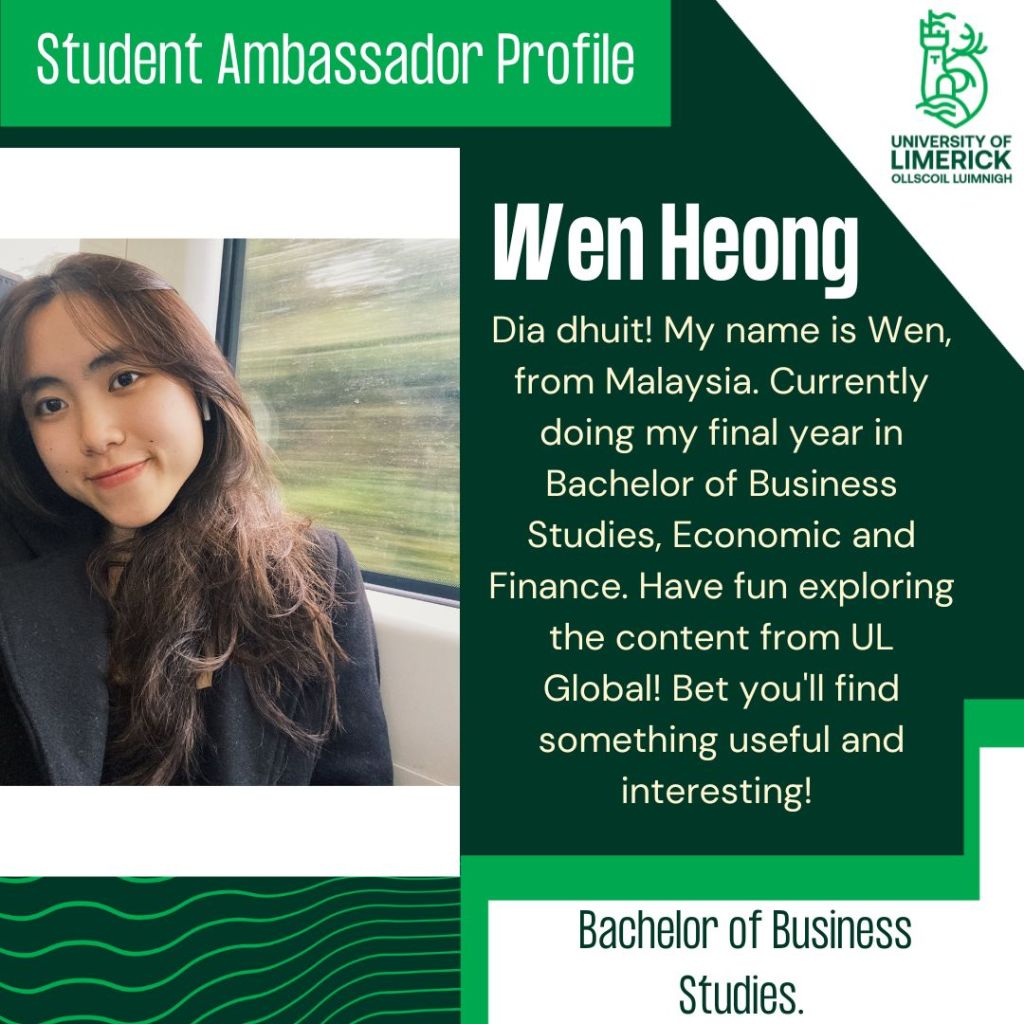 Wen Heong. Dia dhuit! My name is Wen, from Malaysia. Currently doing my final year in Bachelor of Business Studies, Economic and Finance. Have fun exploring the content from UL Global! Bet you'll find something useful and interesting! Bachelor of Business Studies